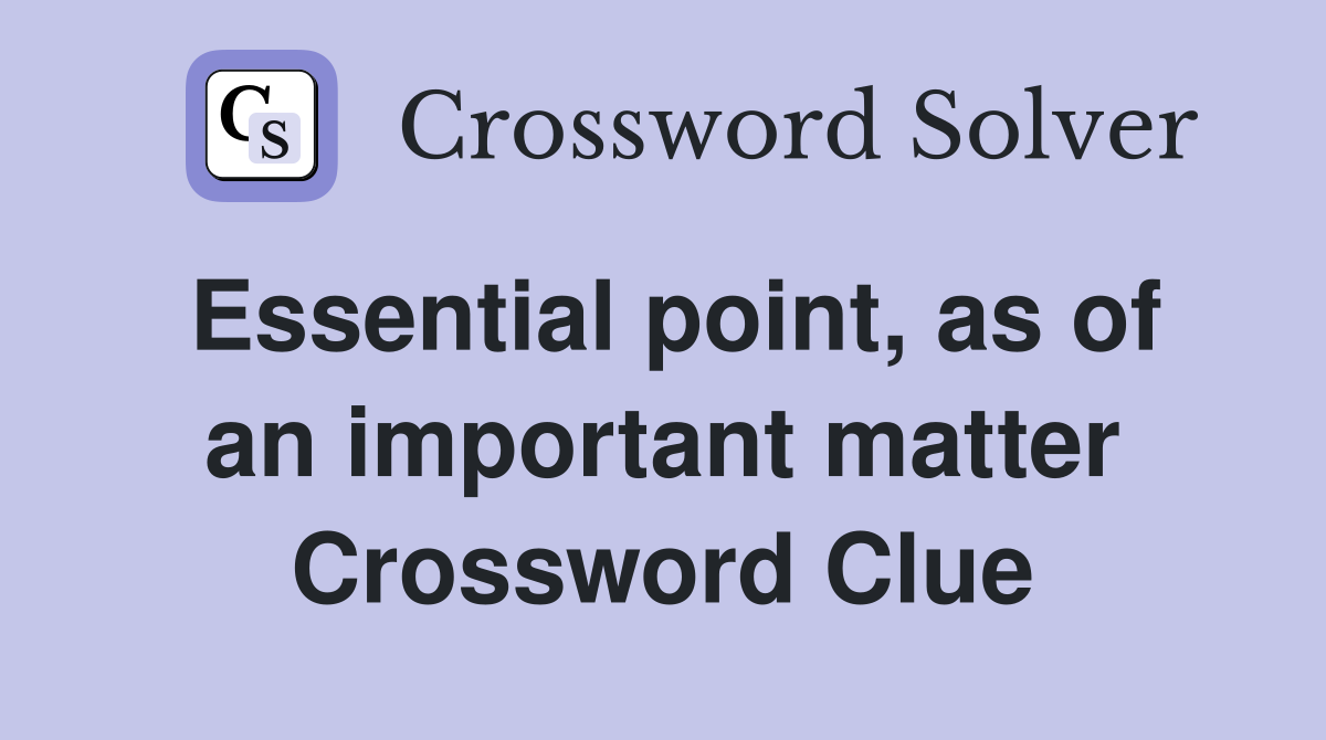 Essential point, as of an important matter Crossword Clue