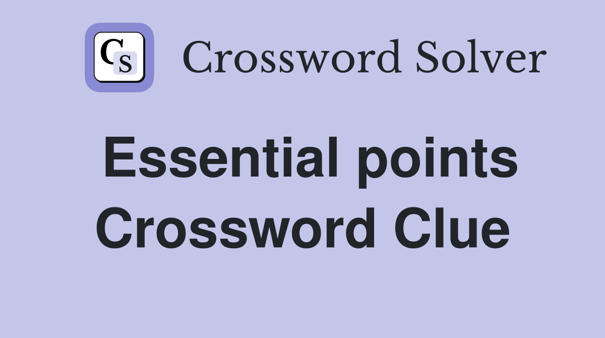 Essential points Crossword Clue