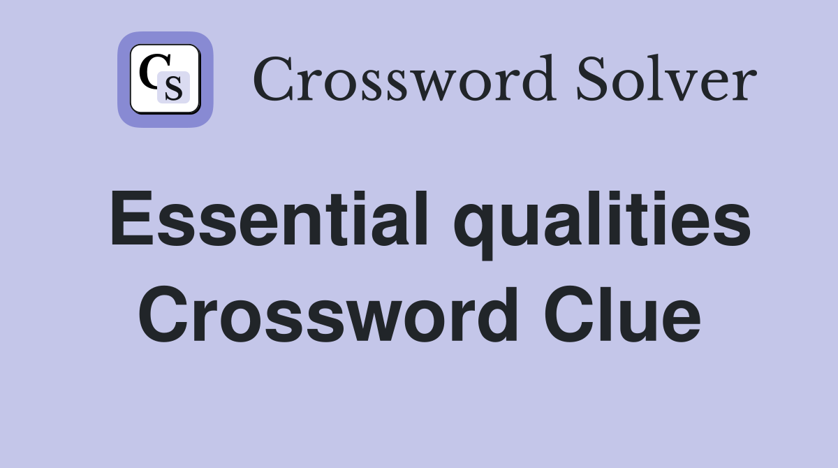 Essential qualities Crossword Clue
