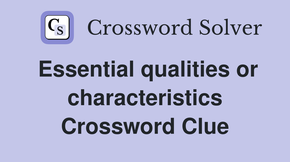 Essential qualities or characteristics Crossword Clue