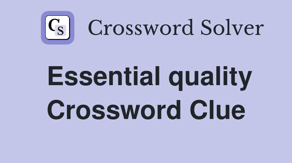 Essential quality Crossword Clue