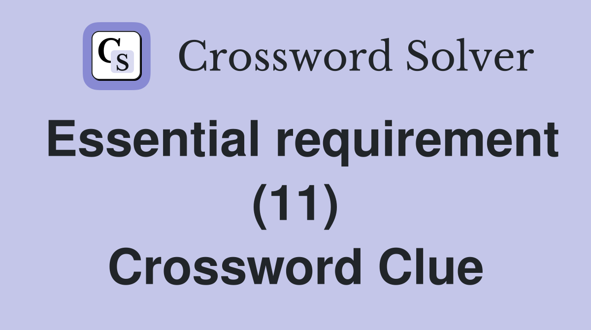Essential requirement (11) Crossword Clue