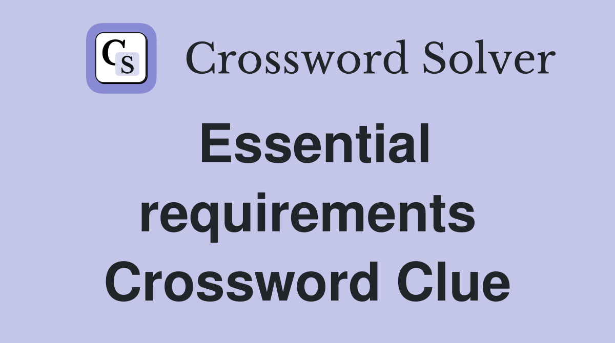 Essential requirements Crossword Clue