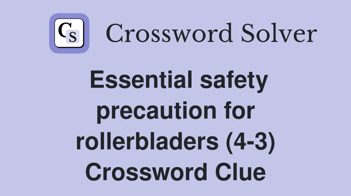Essential safety precaution for rollerbladers (4-3) Crossword Clue