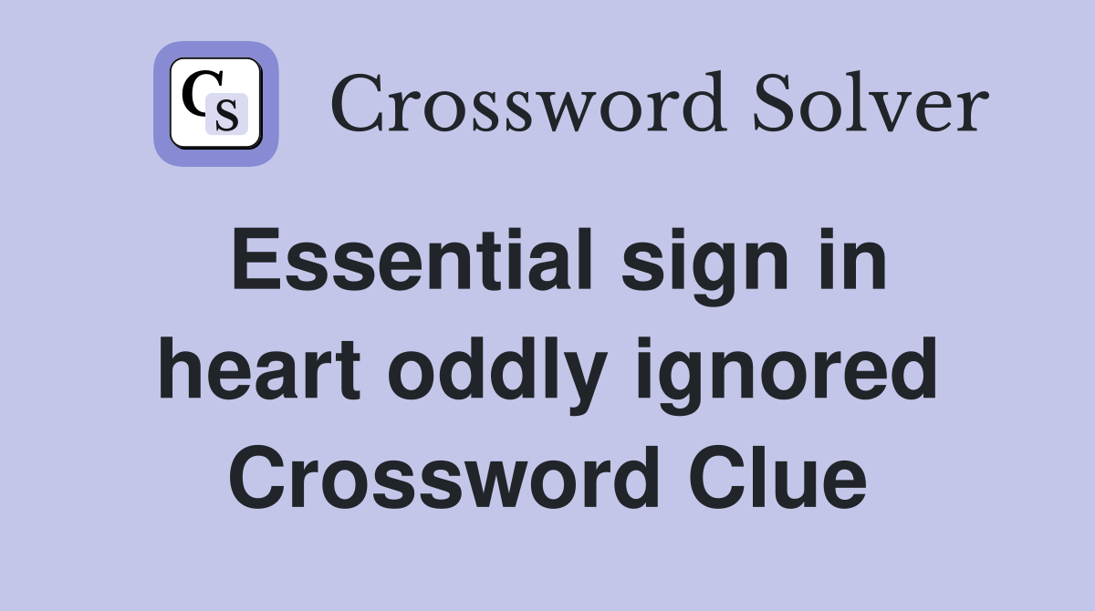 Essential sign in heart oddly ignored Crossword Clue