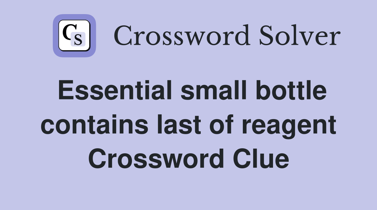 Essential small bottle contains last of reagent Crossword Clue