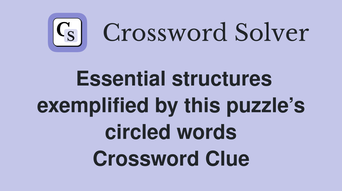 Essential structures exemplified by this puzzle’s circled words Crossword Clue
