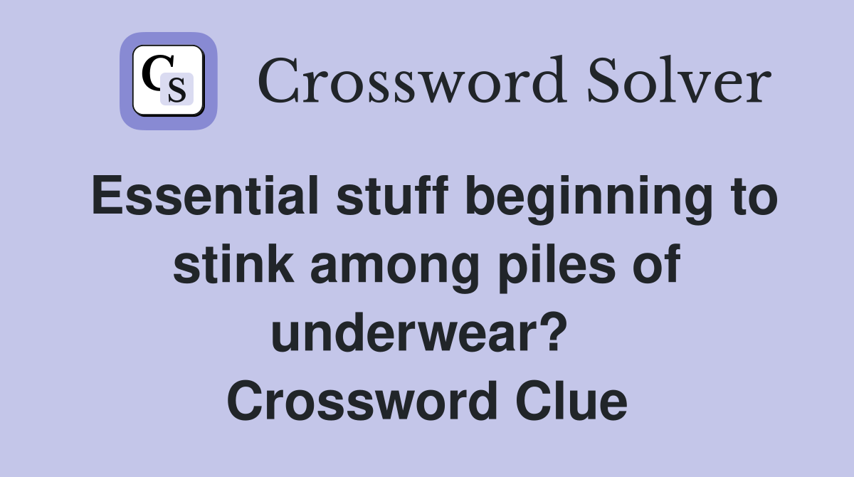 Essential stuff beginning to stink among piles of underwear?  Crossword Clue