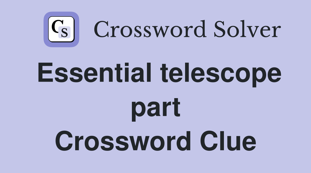 Essential telescope part Crossword Clue