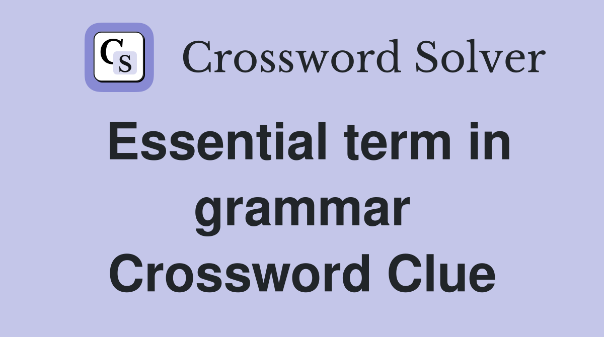Essential term in grammar Crossword Clue