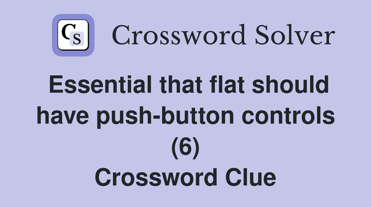 Essential that flat should have push-button controls (6) Crossword Clue