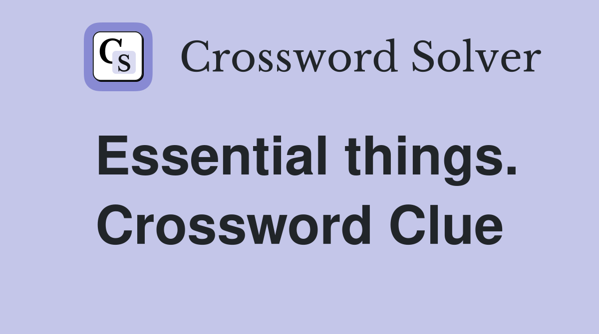 Essential things. Crossword Clue