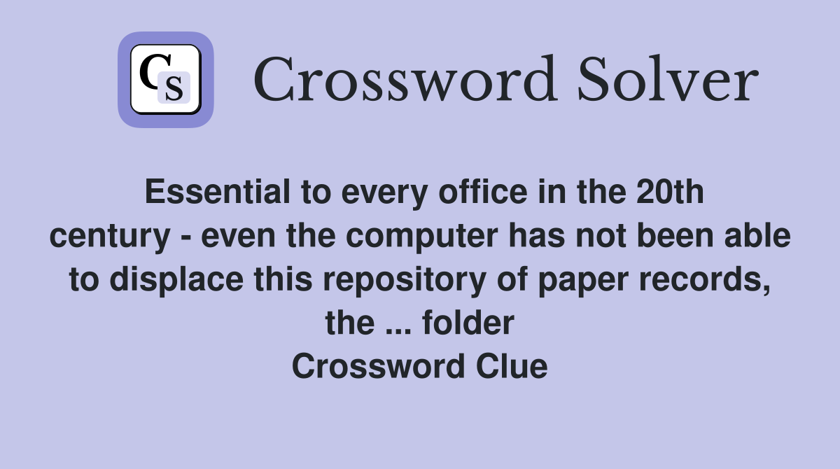 Essential to every office in the 20th century - even the computer has not been able to displace this repository of paper records, the ... folder Crossword Clue