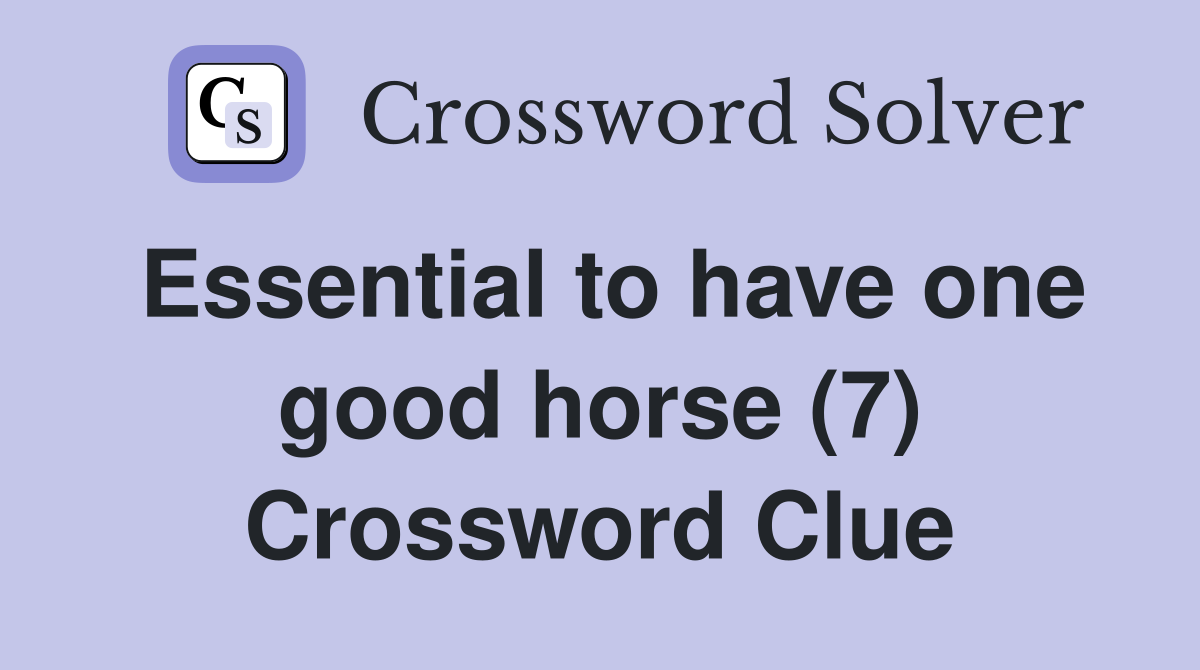 Essential to have one good horse (7) Crossword Clue