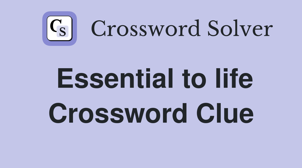 Essential to life Crossword Clue
