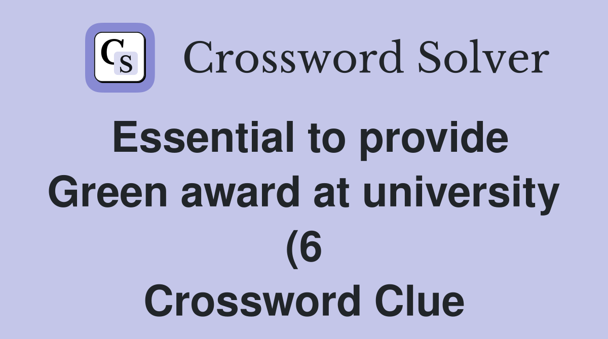 Essential to provide Green award at university (6) Crossword Clue Essential to provide Green award at university (6) Crossword Clue
