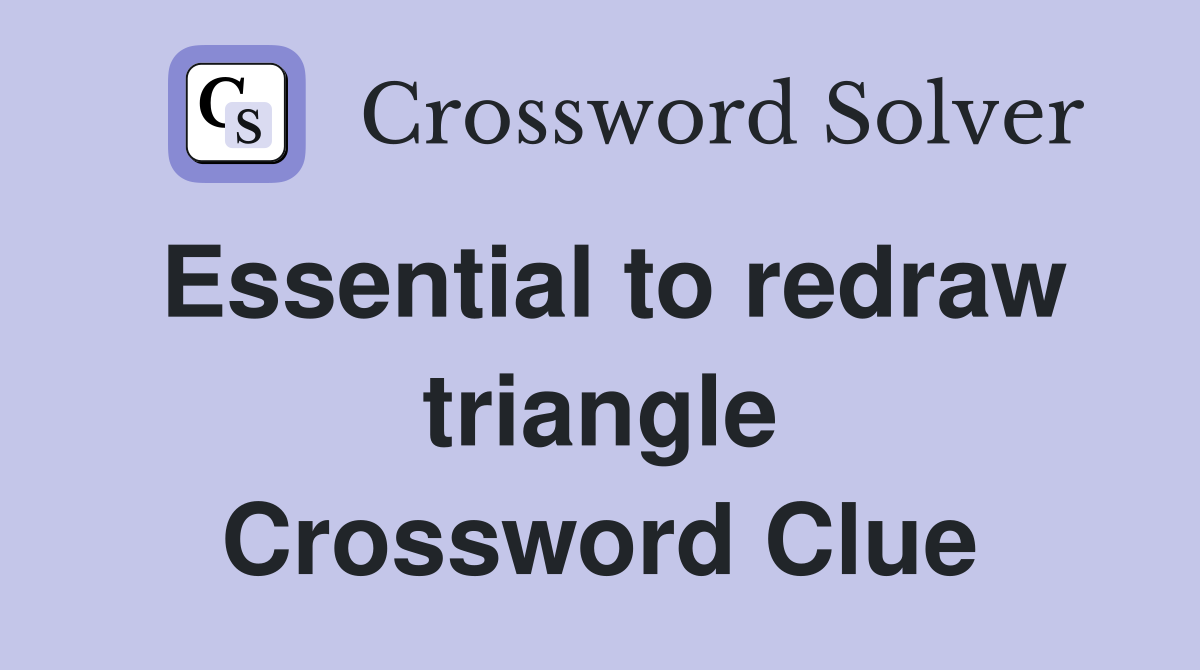 Essential to redraw triangle Crossword Clue
