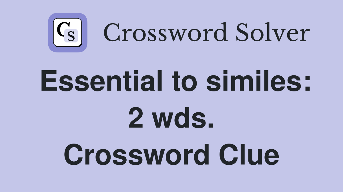 Essential to similes: 2 wds. Crossword Clue