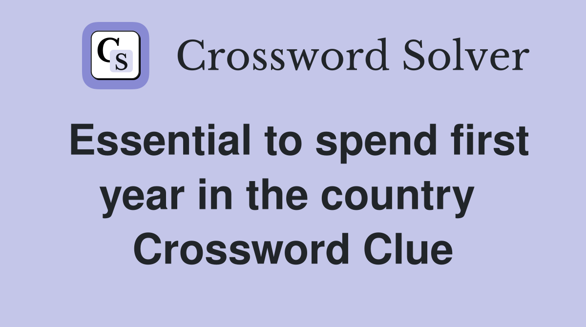 Essential to spend first year in the country  Crossword Clue