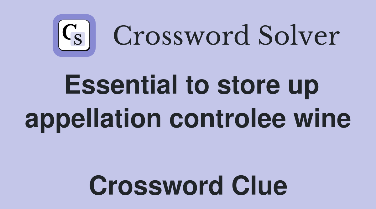 Essential to store up appellation controlee wine  Crossword Clue