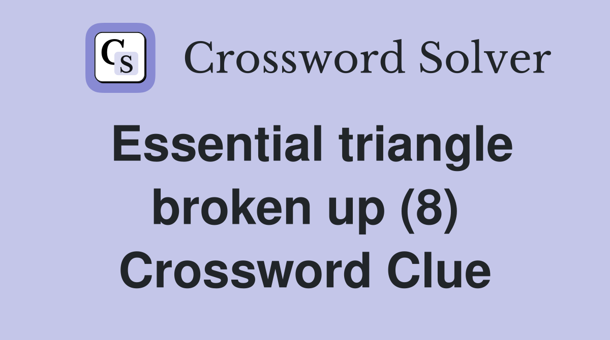 Essential triangle broken up (8) Crossword Clue