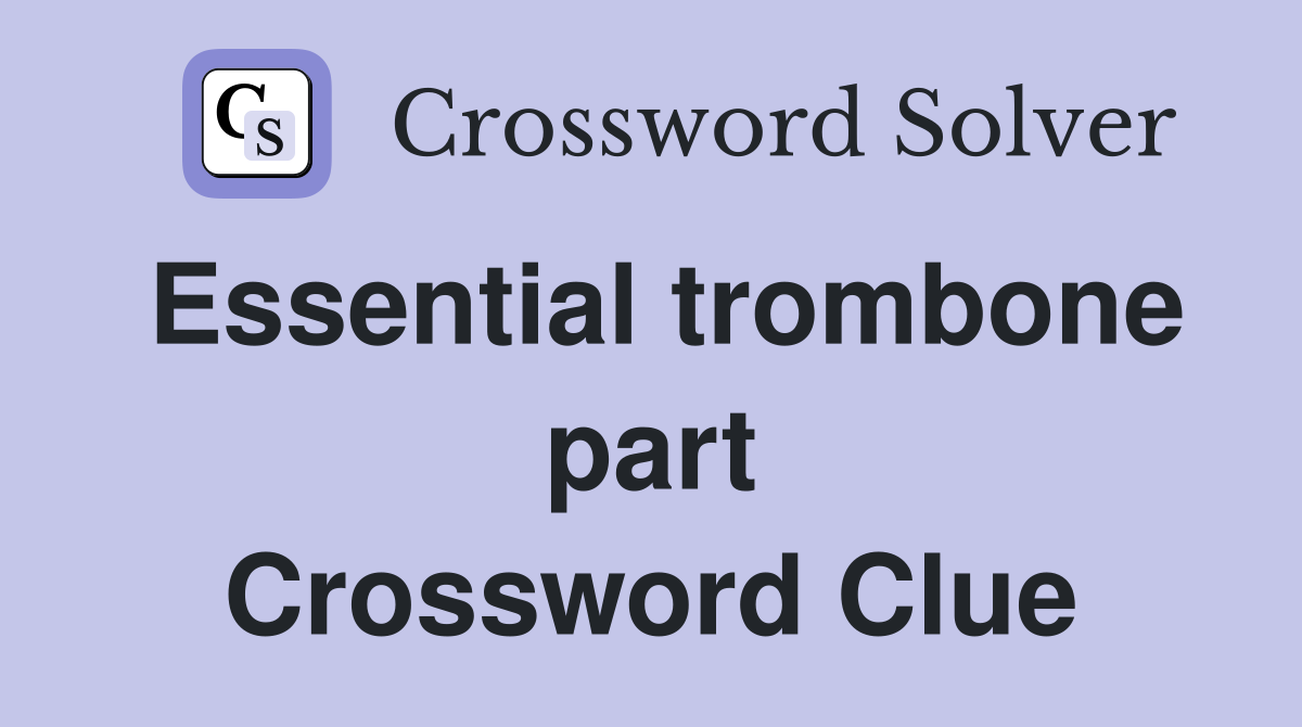 Essential trombone part Crossword Clue
