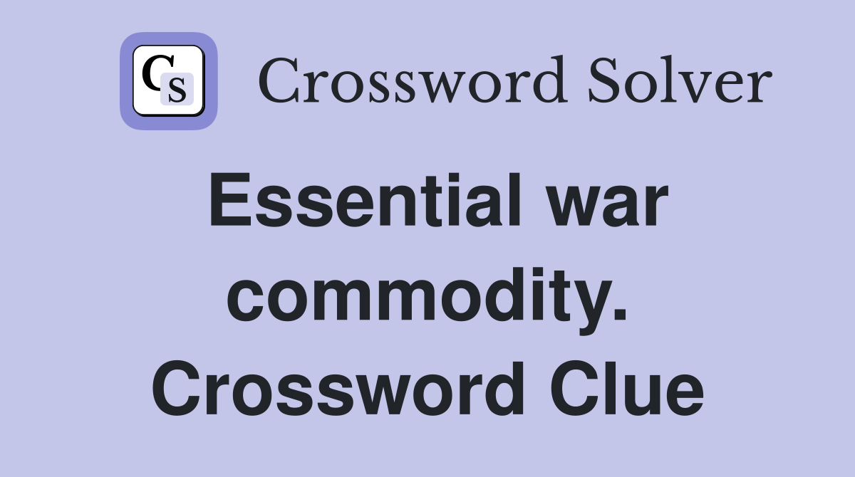 Essential war commodity. Crossword Clue