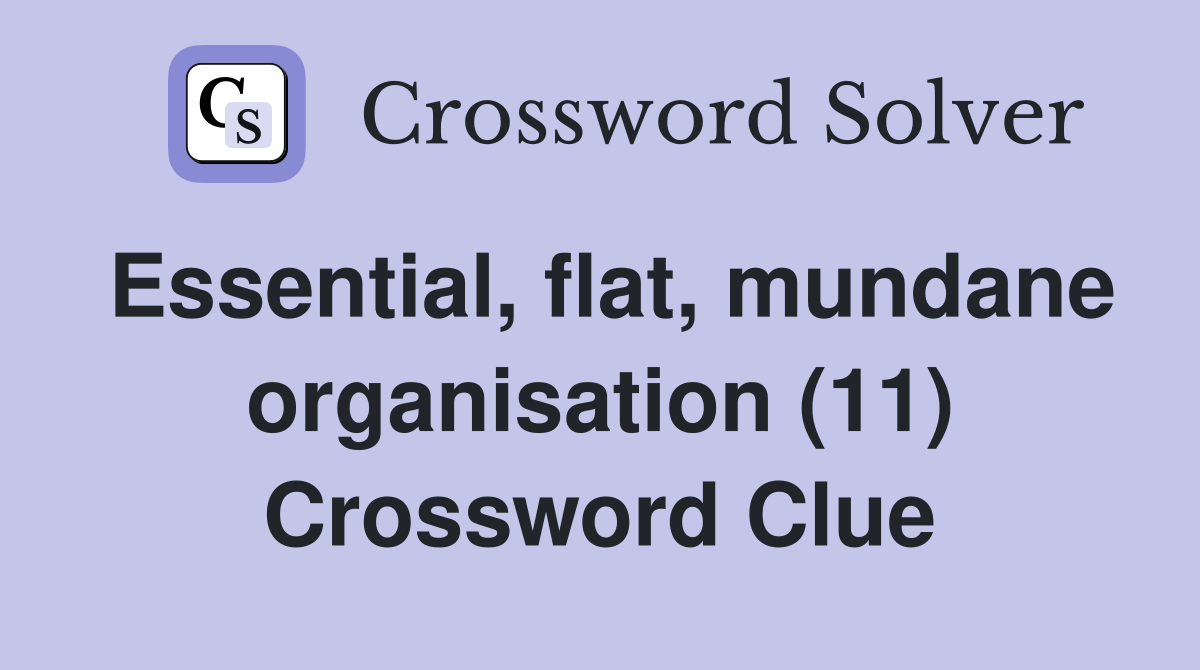 Essential, flat, mundane organisation (11) Crossword Clue