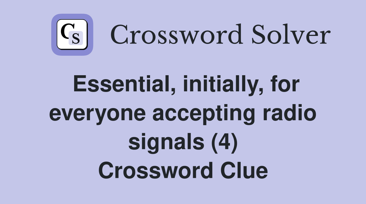 Essential, initially, for everyone accepting radio signals (4) Crossword Clue