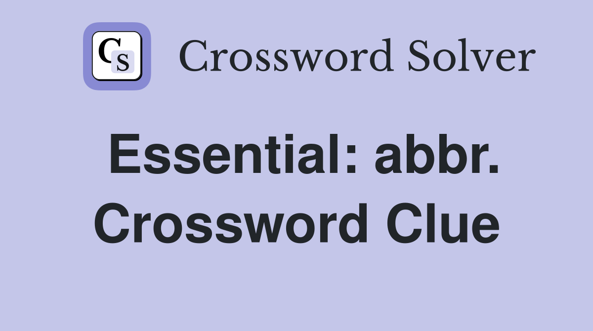 Essential: abbr. Crossword Clue