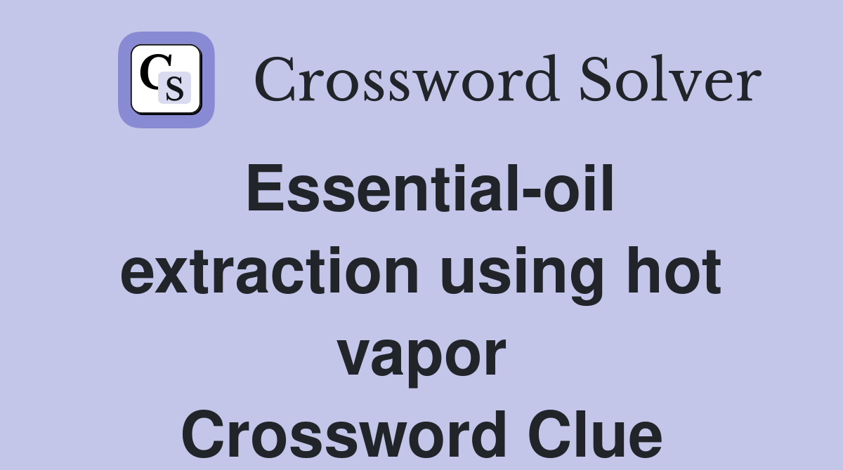 Essential-oil extraction using hot vapor Crossword Clue