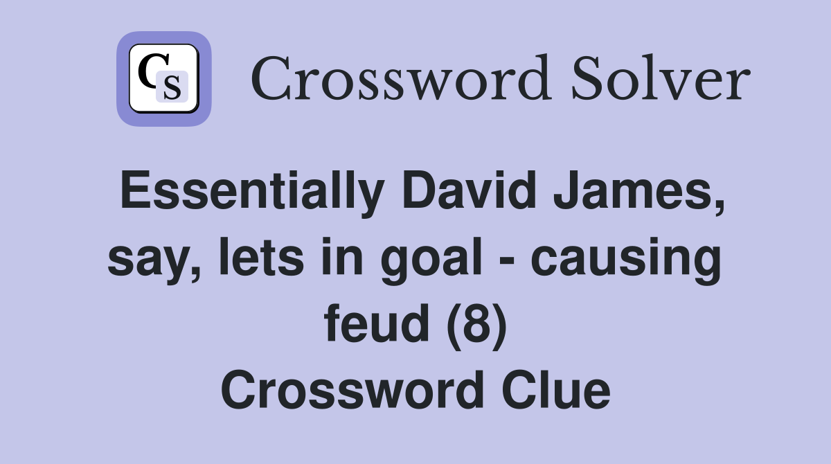 Essentially David James, say, lets in goal - causing feud (8) Crossword Clue