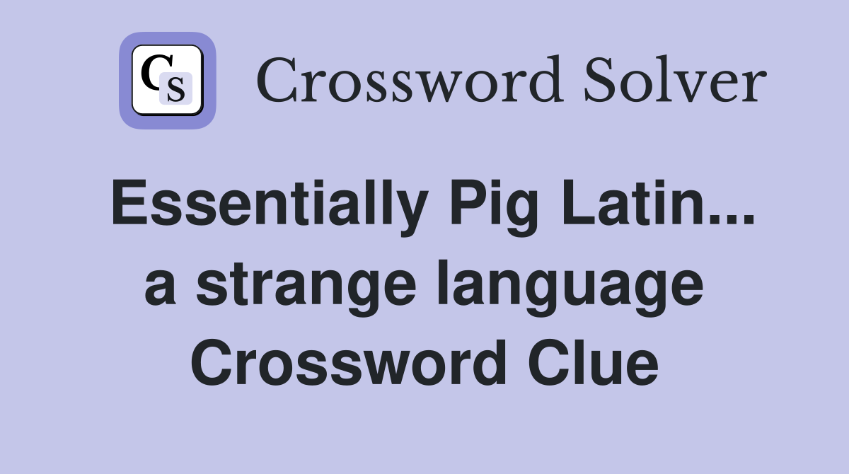 Essentially Pig Latin... a strange language Crossword Clue