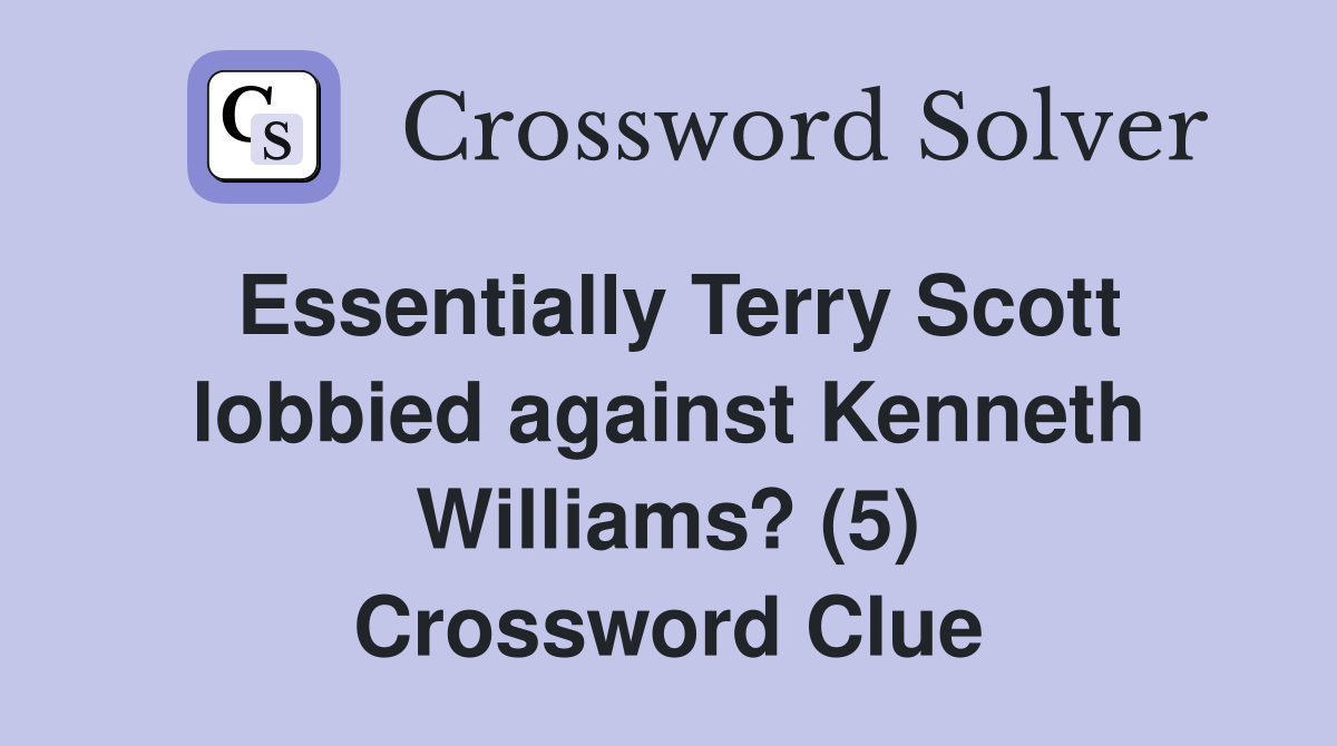Essentially Terry Scott lobbied against Kenneth Williams? (5) Crossword Clue