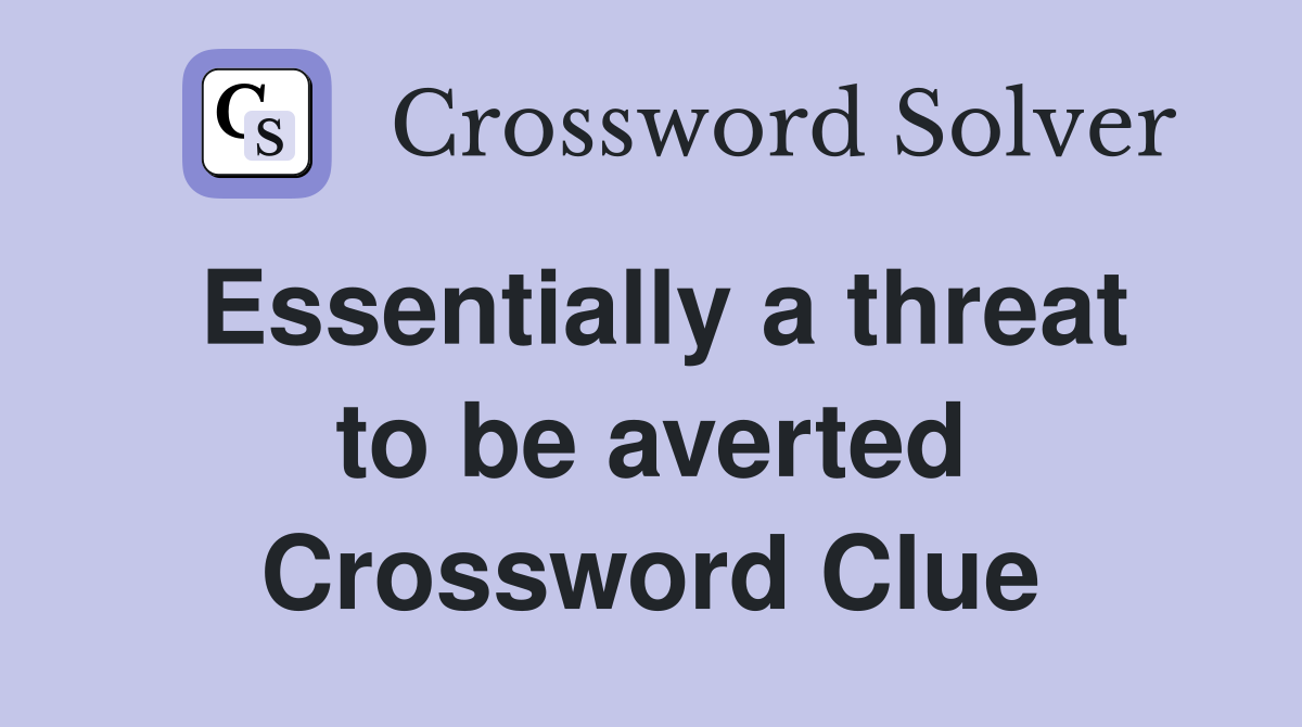 Essentially a threat to be averted Crossword Clue