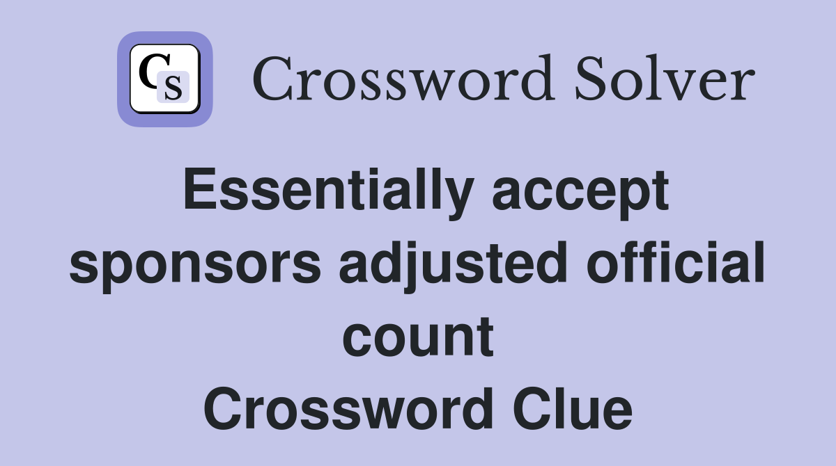 Essentially accept sponsors adjusted official count Crossword Clue