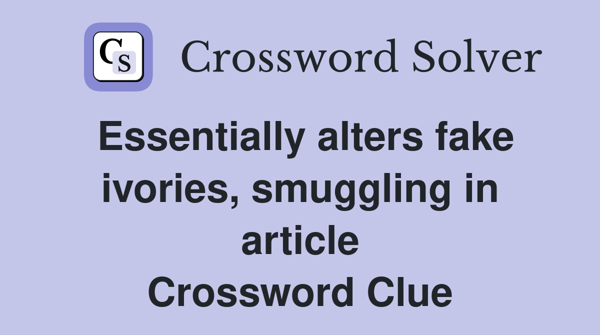 Essentially alters fake ivories, smuggling in article Crossword Clue