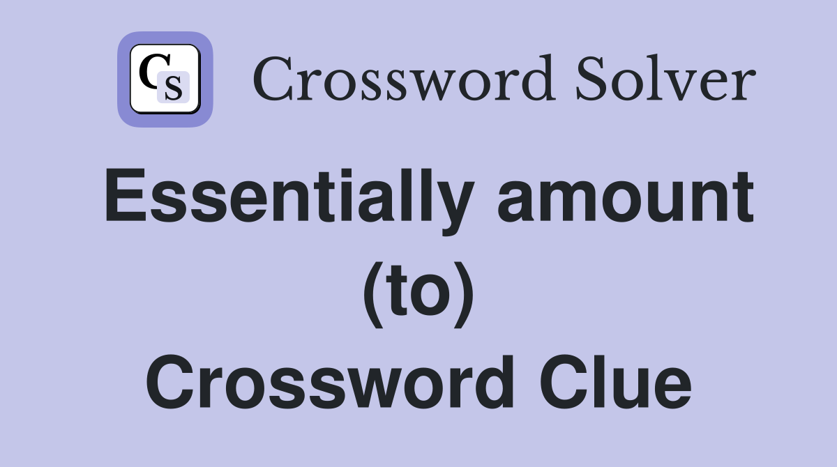 Essentially amount (to) Crossword Clue