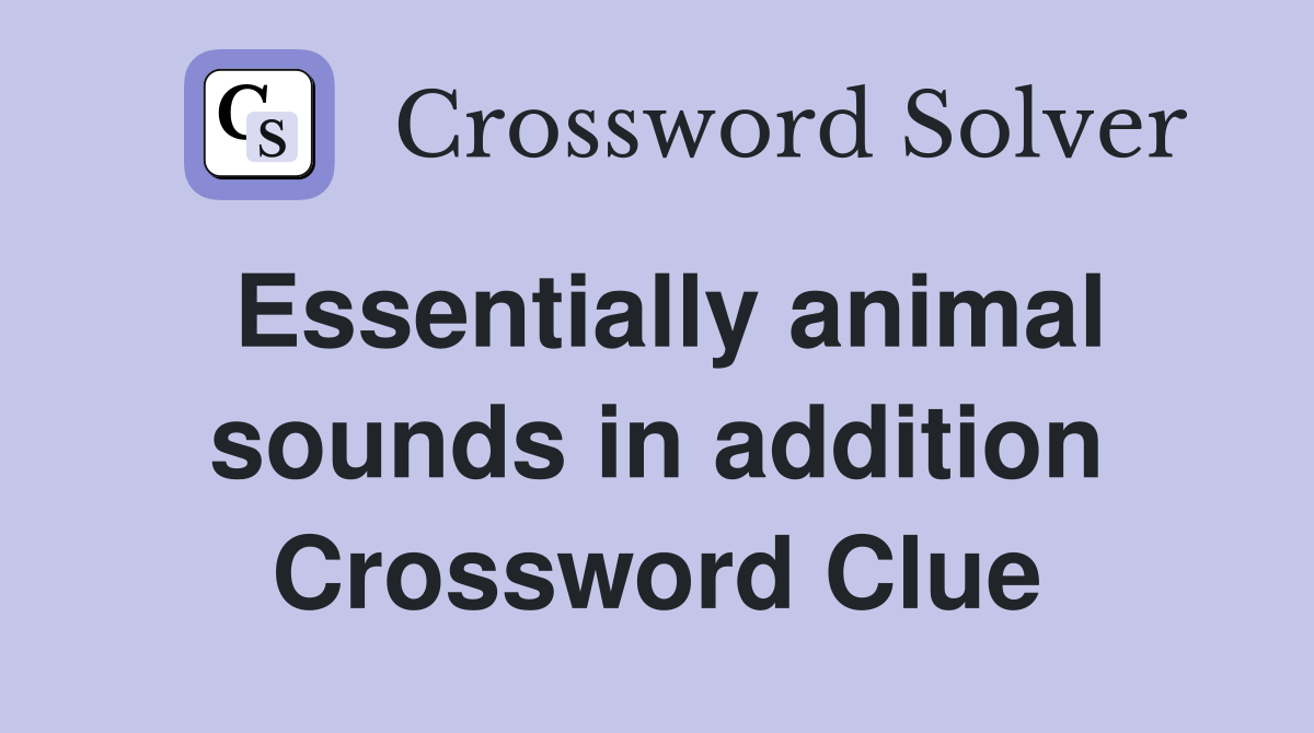 Essentially animal sounds in addition Crossword Clue