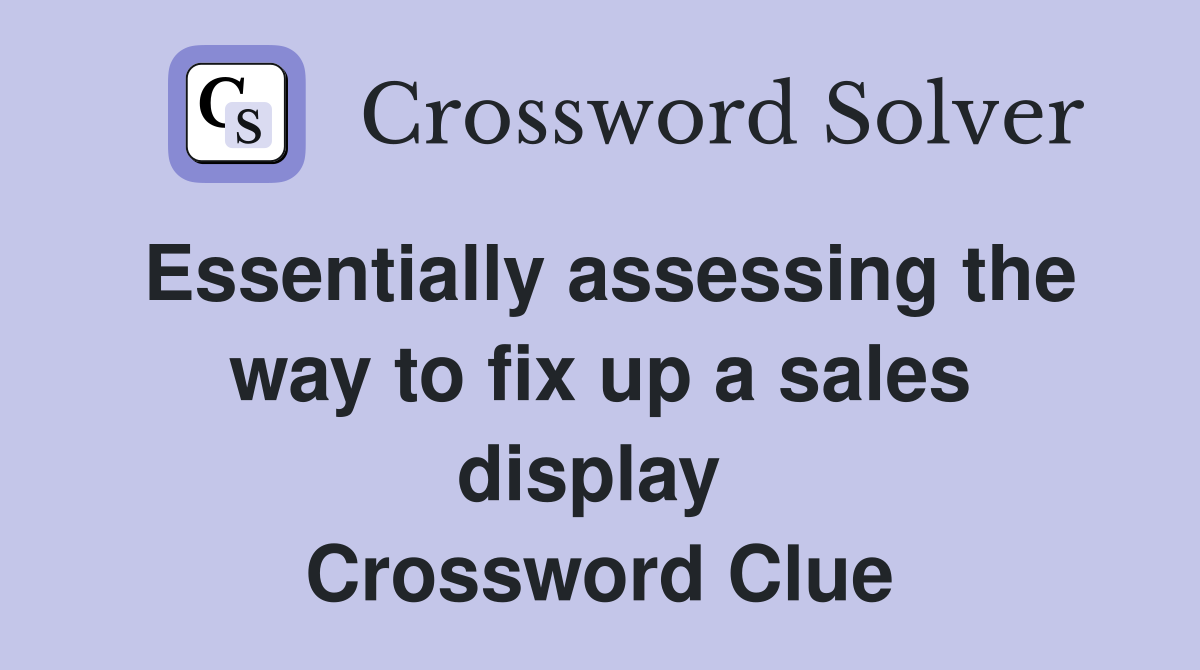 Essentially assessing the way to fix up a sales display  Crossword Clue