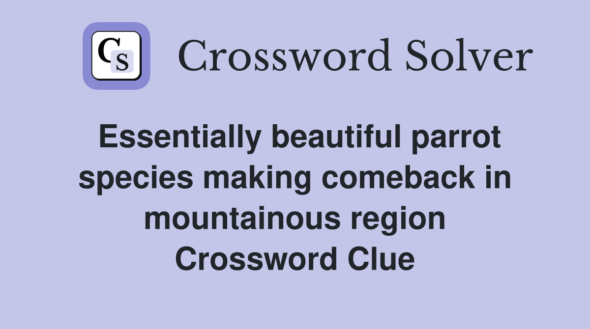 Essentially beautiful parrot species making comeback in mountainous region Crossword Clue