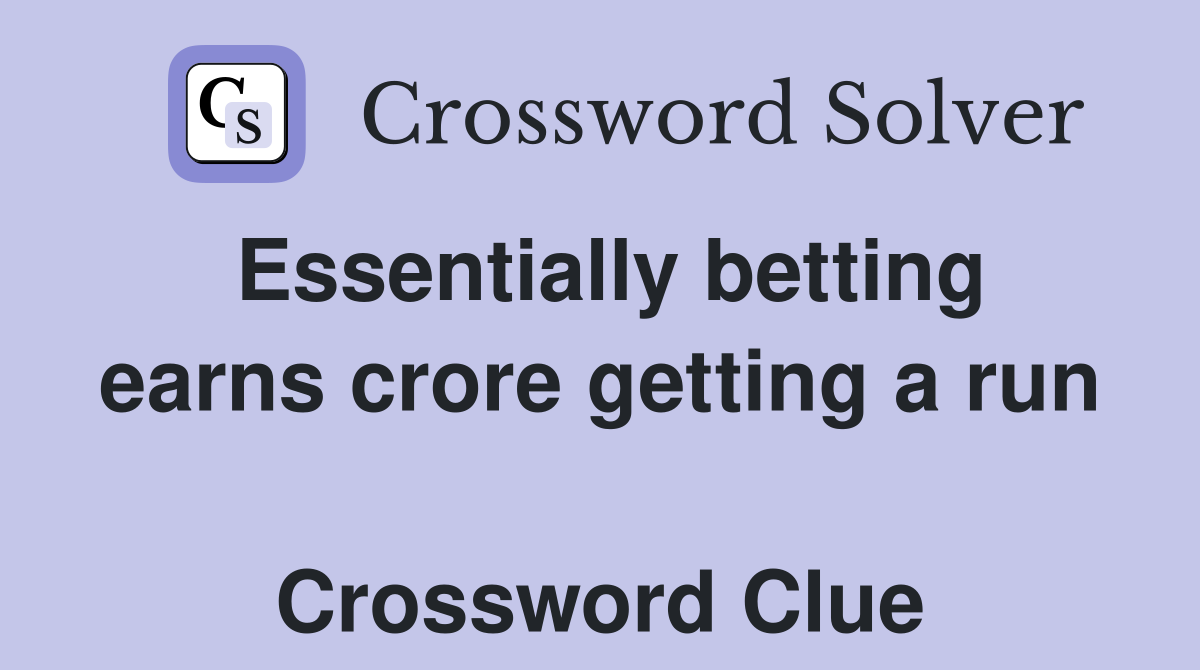 Essentially betting earns crore getting a run  Crossword Clue