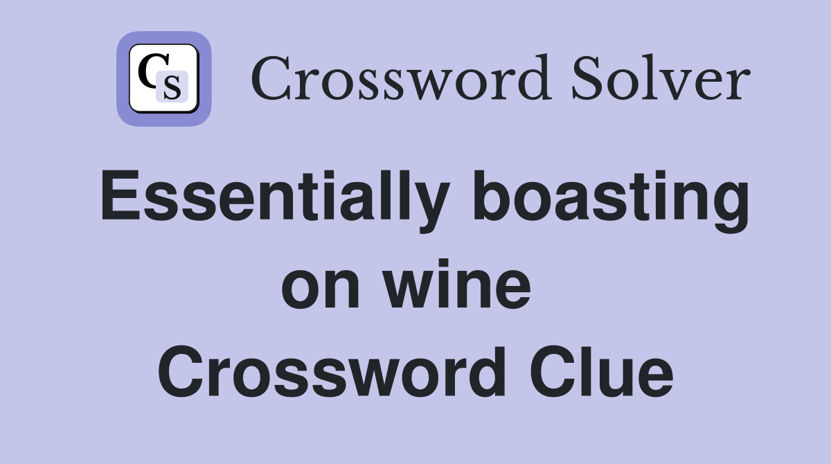 Essentially boasting on wine  Crossword Clue