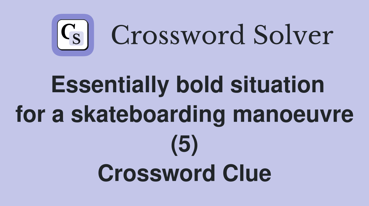 Essentially bold situation for a skateboarding manoeuvre (5) Crossword Clue