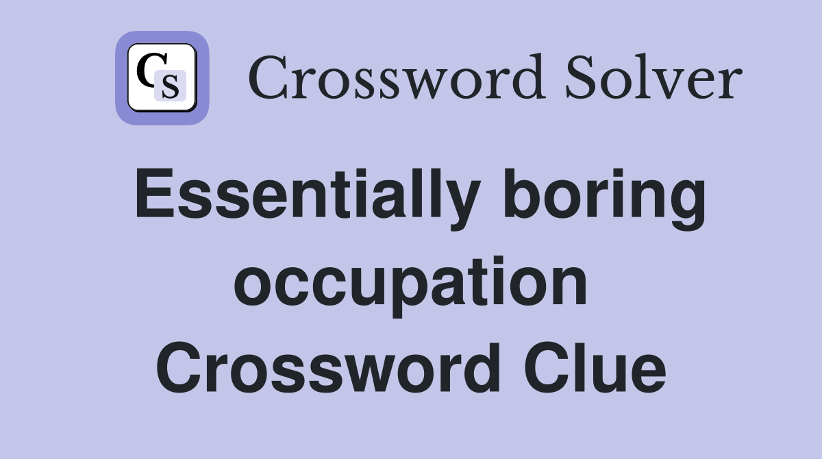 Essentially boring occupation Crossword Clue