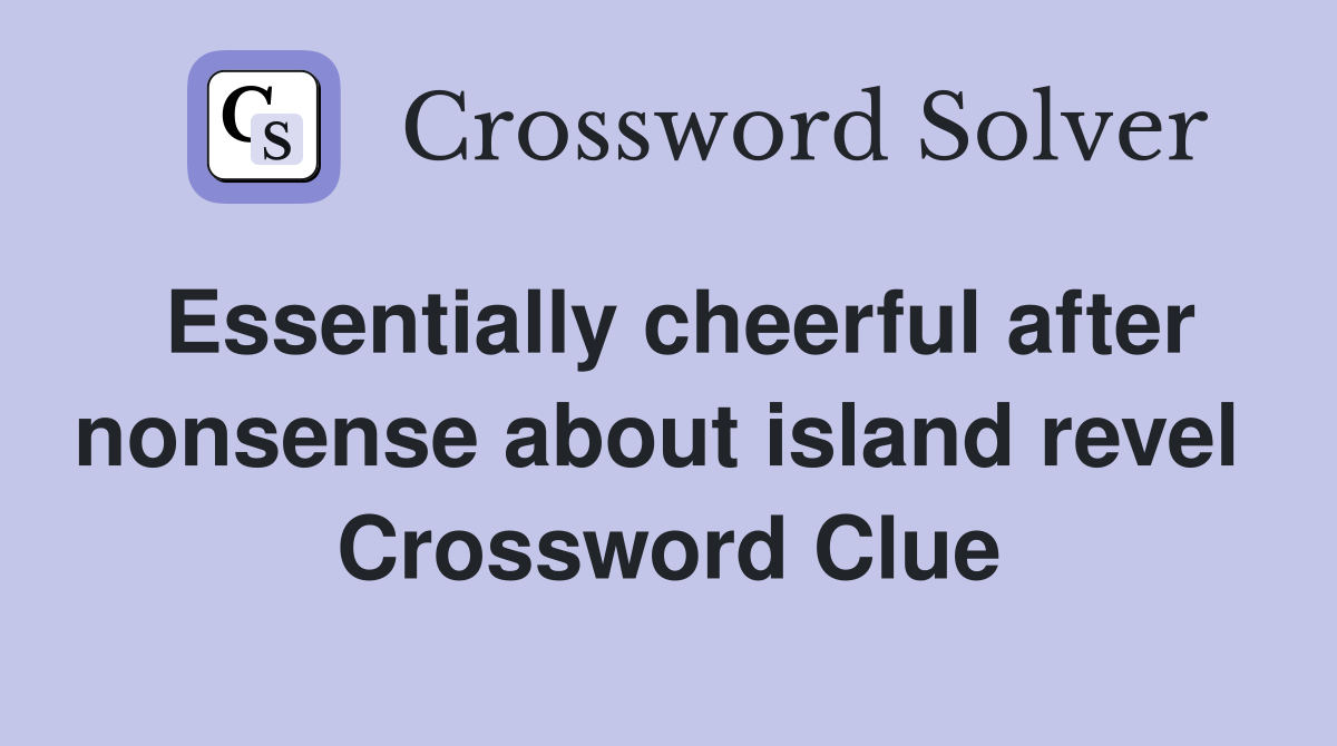 Essentially cheerful after nonsense about island revel  Crossword Clue