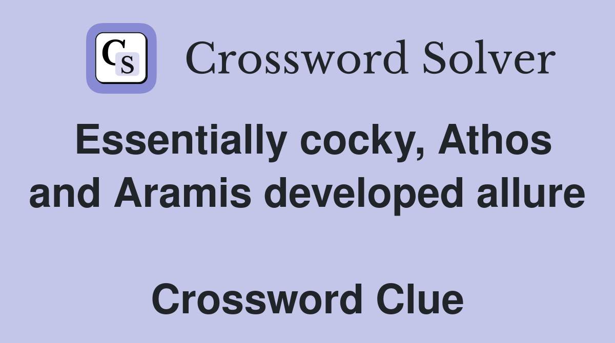 Essentially cocky, Athos and Aramis developed allure  Crossword Clue