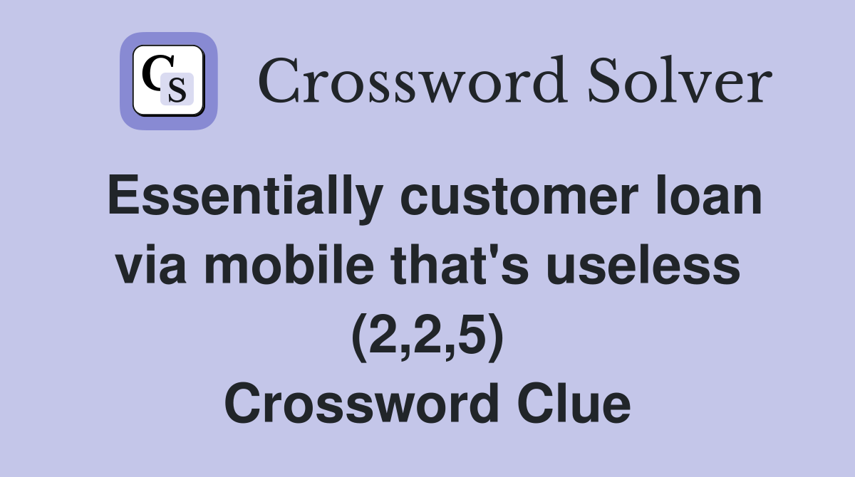 Essentially customer loan via mobile that's useless (2,2,5) Crossword Clue