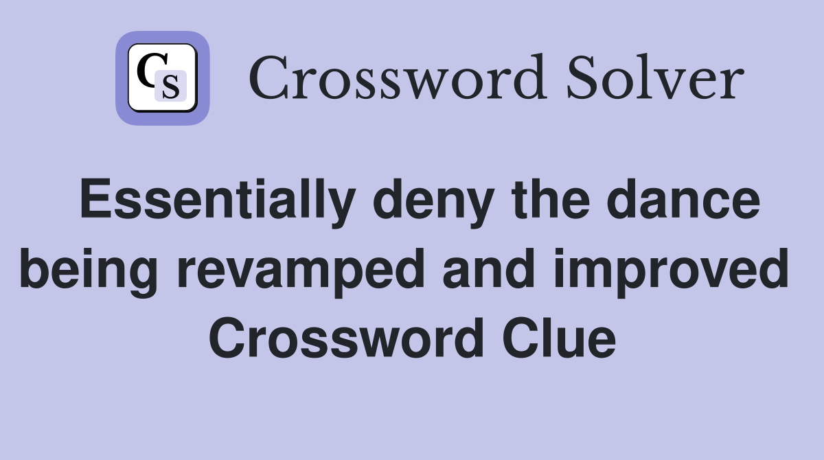 Essentially deny the dance being revamped and improved  Crossword Clue