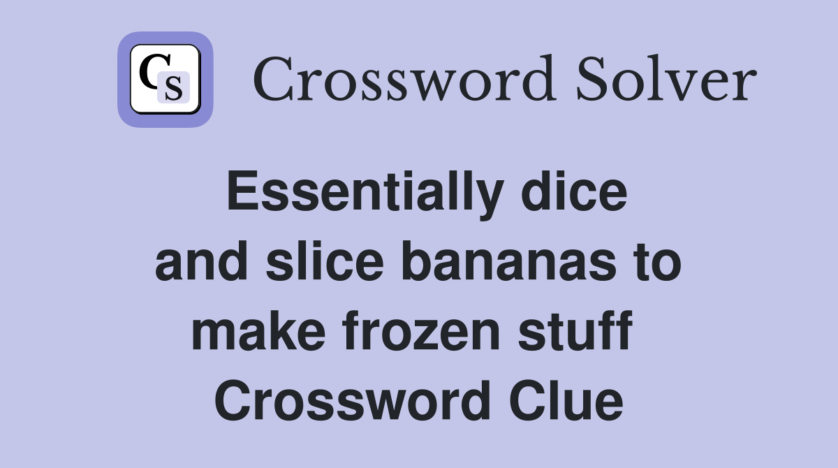 Essentially dice and slice bananas to make frozen stuff  Crossword Clue